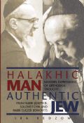 Halakhic Man Authentic Jew: Modern Expressions Of Orthodox Thought From Rabbi Joseph B. Soloveitchik And Rabbi Eliezae Berkovits